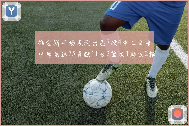 维金斯半场表现出色7投4中三分命中率高达75贡献11分2篮板1助攻2抢断1盖帽