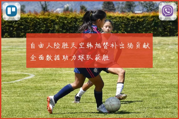自由人险胜天空韩旭替补出场贡献全面数据助力球队获胜