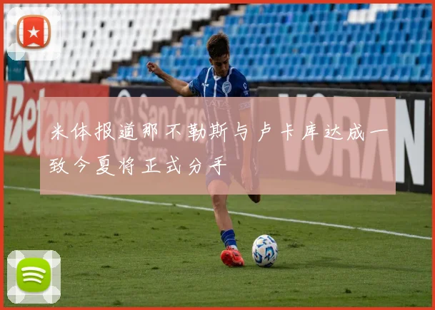 米体报道那不勒斯与卢卡库达成一致今夏将正式分手